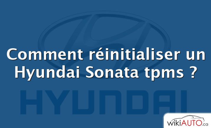 Comment réinitialiser un Hyundai Sonata tpms ?
