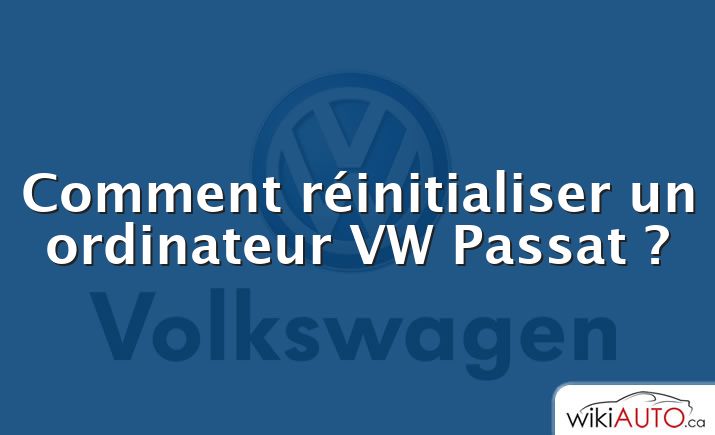Comment réinitialiser un ordinateur VW Passat ?