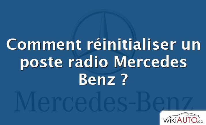 Comment réinitialiser un poste radio Mercedes Benz ?