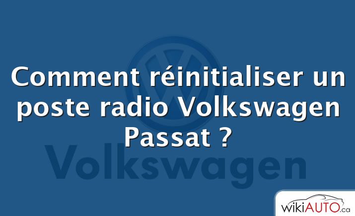 Comment réinitialiser un poste radio Volkswagen Passat ?