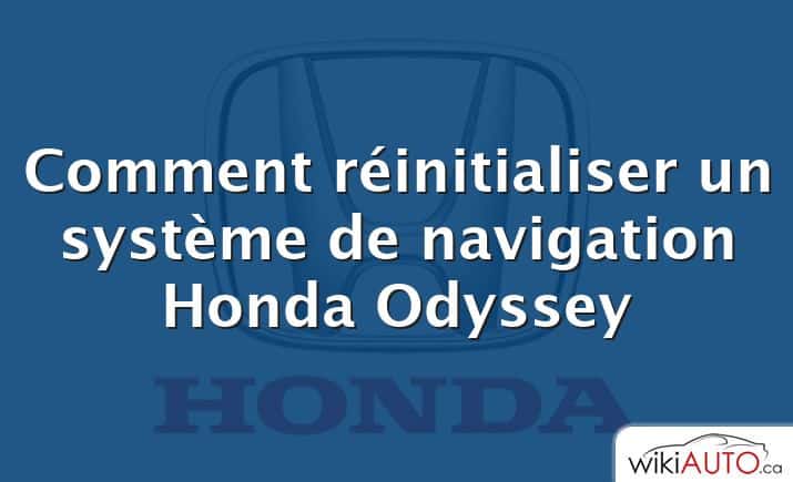 Comment réinitialiser un système de navigation Honda Odyssey