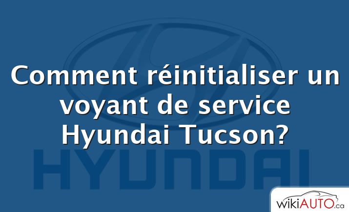 Comment réinitialiser un voyant de service Hyundai Tucson?