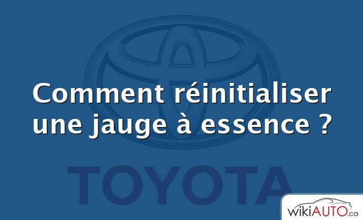 Comment réinitialiser une jauge à essence ?