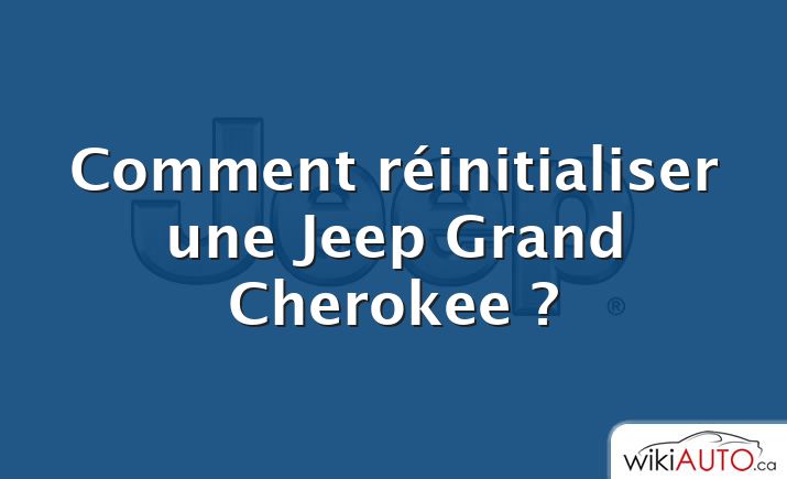 Comment réinitialiser une Jeep Grand Cherokee ?