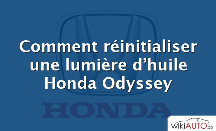 Comment réinitialiser une lumière d’huile Honda Odyssey