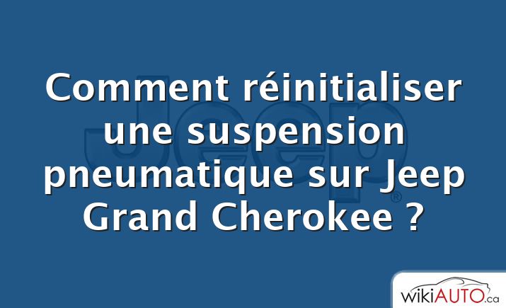 Comment réinitialiser une suspension pneumatique sur Jeep Grand Cherokee ?