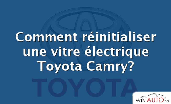 Comment réinitialiser une vitre électrique Toyota Camry?