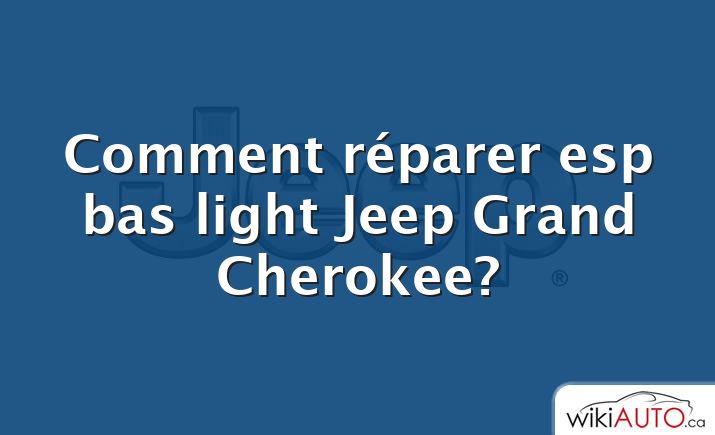 Comment réparer esp bas light Jeep Grand Cherokee?