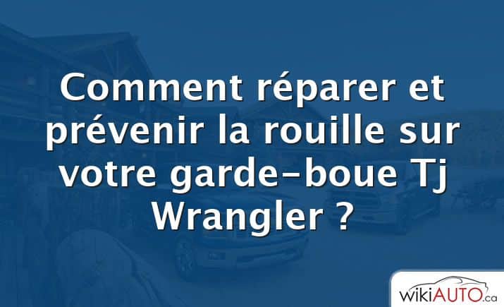 Comment réparer et prévenir la rouille sur votre garde-boue Tj Wrangler ?