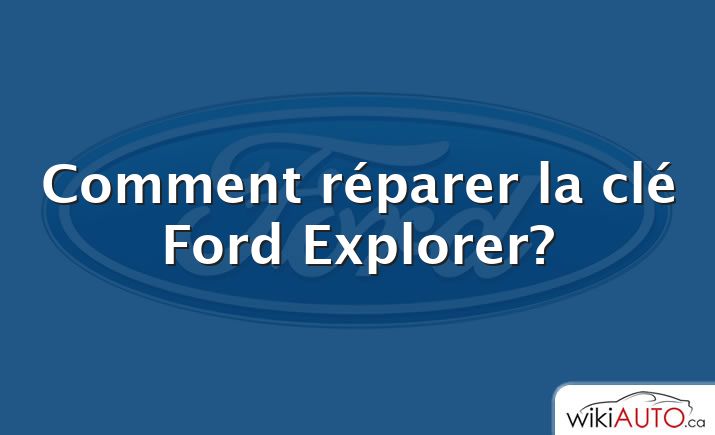 Comment réparer la clé Ford Explorer?