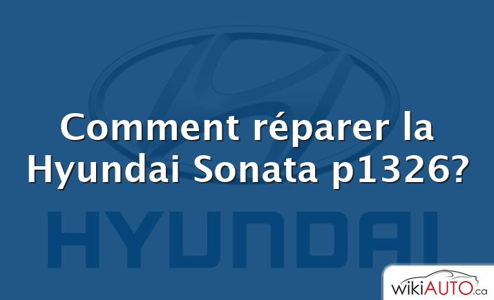 Comment réparer la Hyundai Sonata p1326?