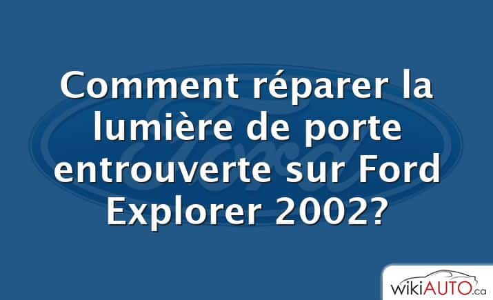 Comment réparer la lumière de porte entrouverte sur Ford Explorer 2002?
