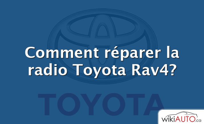 Comment réparer la radio Toyota Rav4?