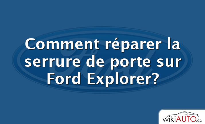 Comment réparer la serrure de porte sur Ford Explorer?