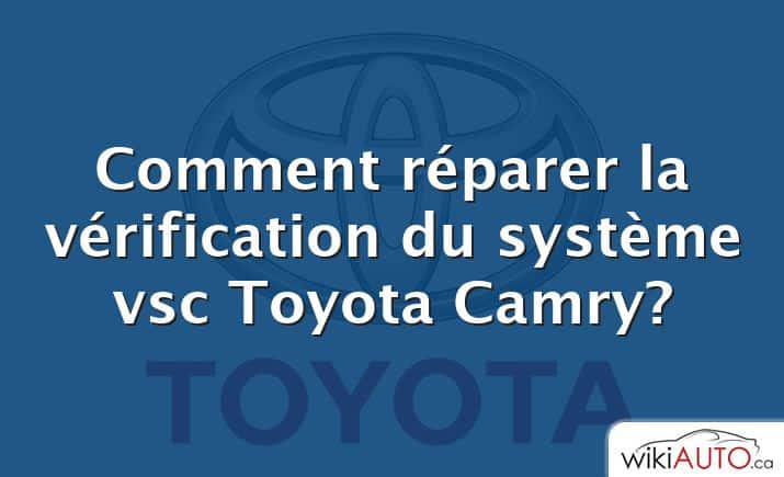 Comment réparer la vérification du système vsc Toyota Camry?