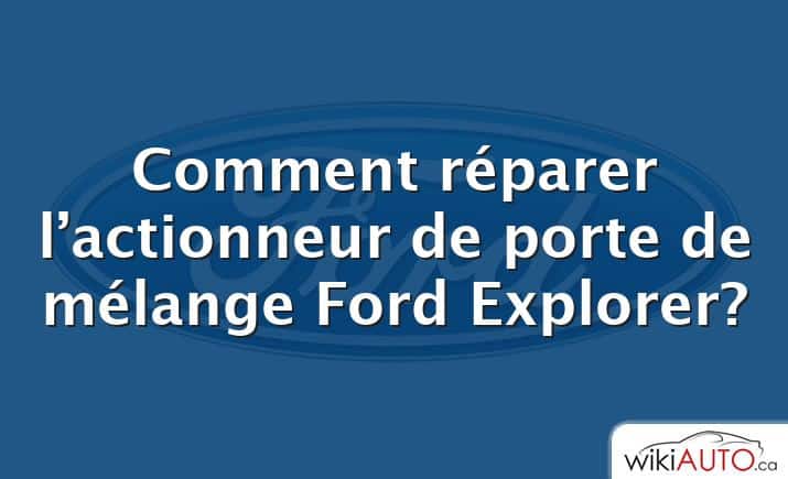 Comment réparer l’actionneur de porte de mélange Ford Explorer?