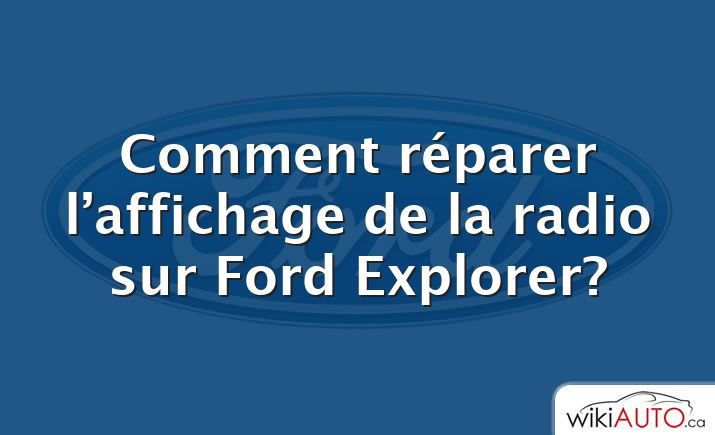 Comment réparer l’affichage de la radio sur Ford Explorer?
