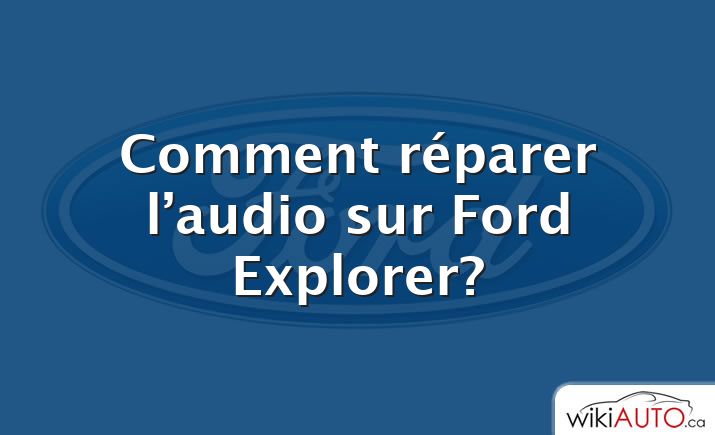 Comment réparer l’audio sur Ford Explorer?