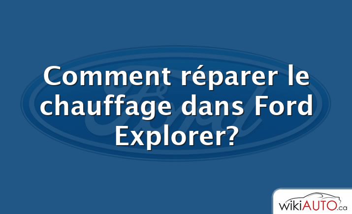 Comment réparer le chauffage dans Ford Explorer?