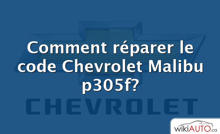 Comment réparer le code Chevrolet Malibu p305f?