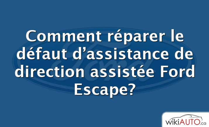 Comment réparer le défaut d’assistance de direction assistée Ford Escape?