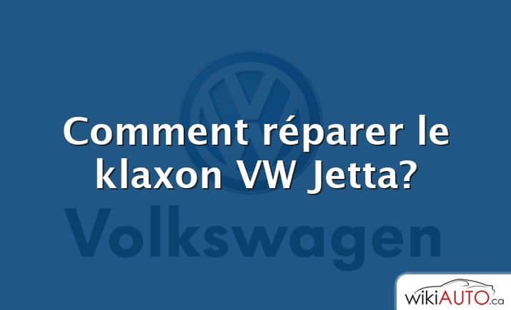 Comment réparer le klaxon VW Jetta?