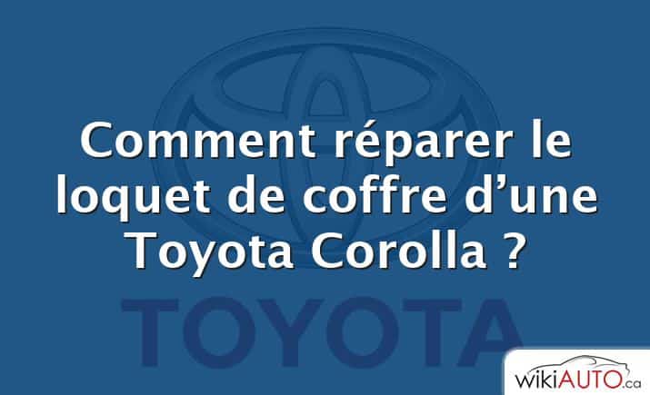 Comment réparer le loquet de coffre d’une Toyota Corolla ?