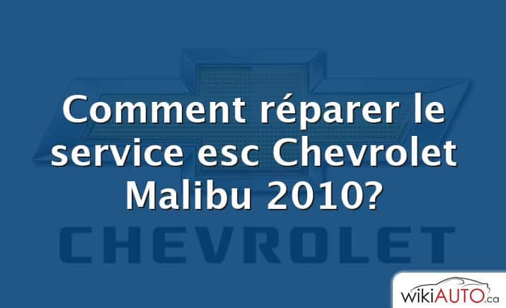 Comment réparer le service esc Chevrolet Malibu 2010?