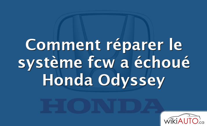 Comment réparer le système fcw a échoué Honda Odyssey