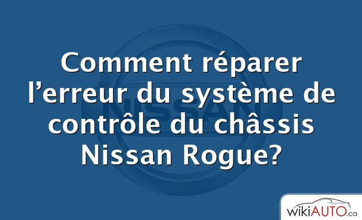 Comment réparer l’erreur du système de contrôle du châssis Nissan Rogue?