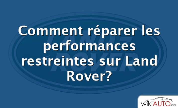 Comment réparer les performances restreintes sur Land Rover?