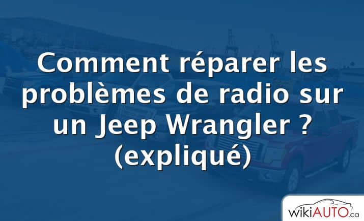 Comment réparer les problèmes de radio sur un Jeep Wrangler ?  (expliqué)