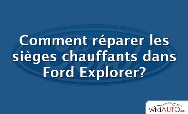 Comment réparer les sièges chauffants dans Ford Explorer?