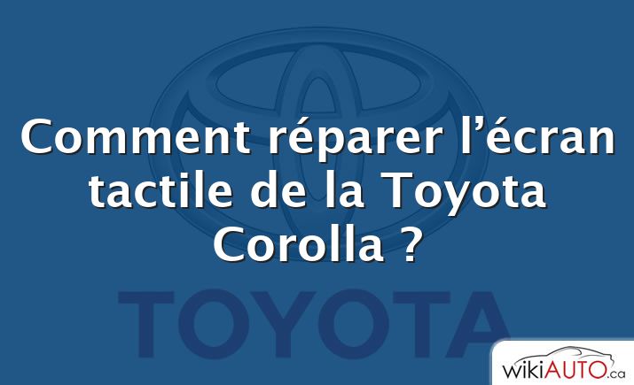 Comment réparer l’écran tactile de la Toyota Corolla ?