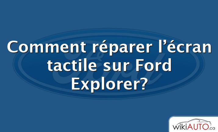 Comment réparer l’écran tactile sur Ford Explorer?