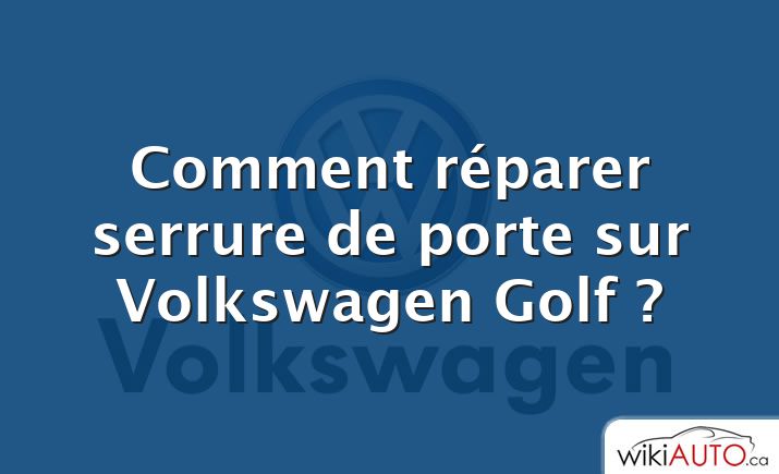 Comment réparer serrure de porte sur Volkswagen Golf ?