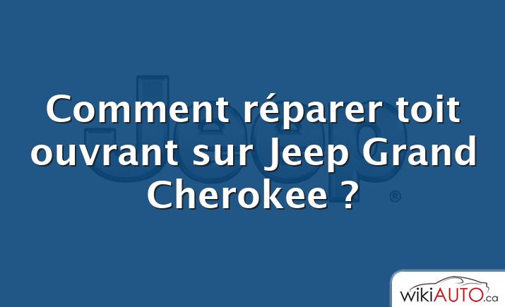 Comment réparer toit ouvrant sur Jeep Grand Cherokee ?