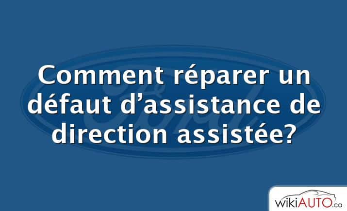 Comment réparer un défaut d’assistance de direction assistée?