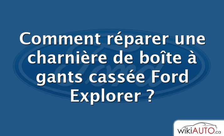 Comment réparer une charnière de boîte à gants cassée Ford Explorer ?