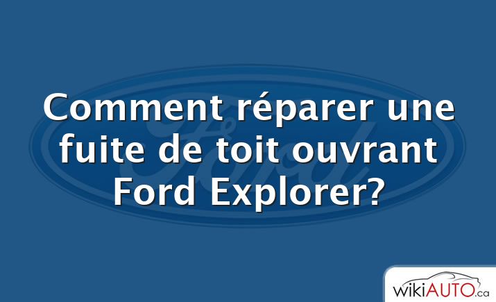 Comment réparer une fuite de toit ouvrant Ford Explorer?