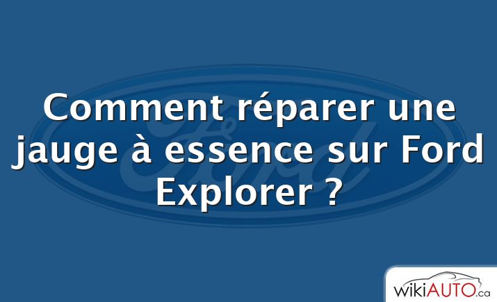 Comment réparer une jauge à essence sur Ford Explorer ?