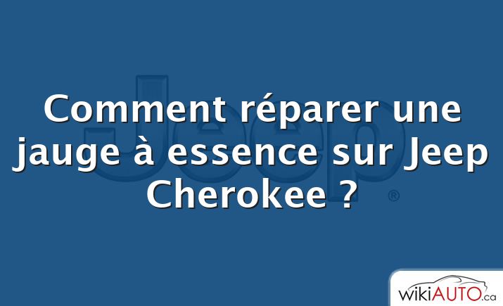 Comment réparer une jauge à essence sur Jeep Cherokee ?