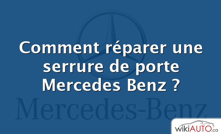 Comment réparer une serrure de porte Mercedes Benz ?