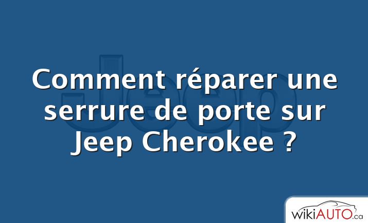 Comment réparer une serrure de porte sur Jeep Cherokee ?