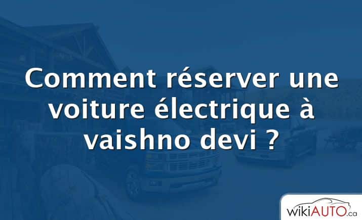 Comment réserver une voiture électrique à vaishno devi ?