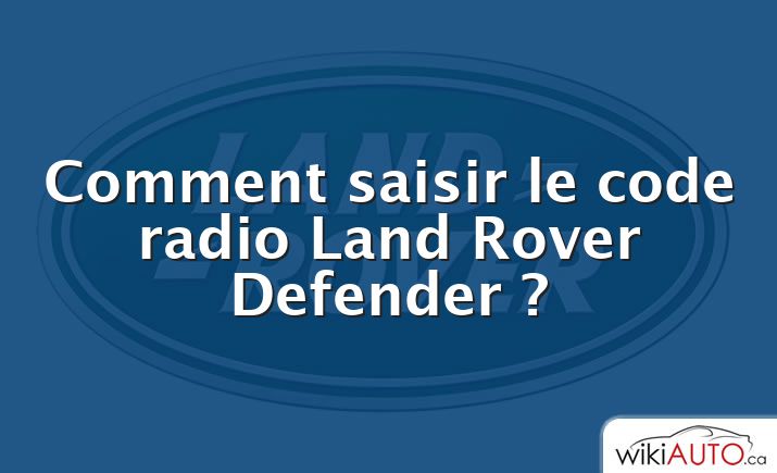 Comment saisir le code radio Land Rover Defender ?