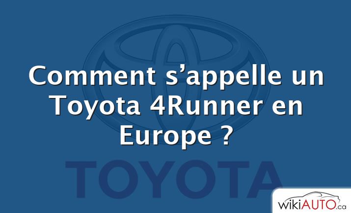 Comment s’appelle un Toyota 4Runner en Europe ?