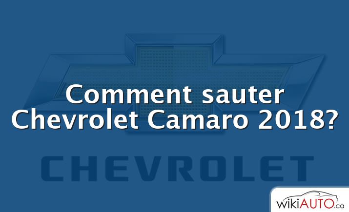 Comment sauter Chevrolet Camaro 2018?