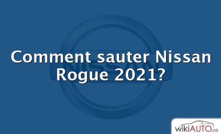 Comment sauter Nissan Rogue 2021?