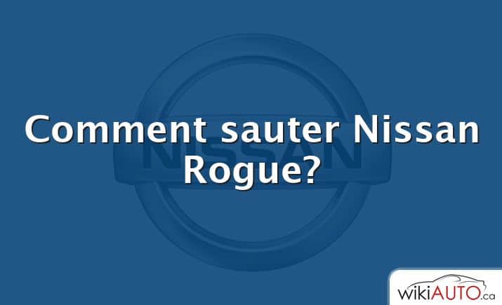 Comment sauter Nissan Rogue?